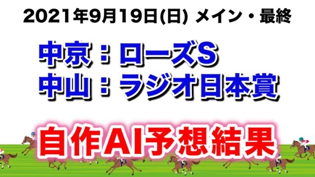 21年 ローズステークス ラジオ日本賞など中京 中山メインレース 最終レースを自作ai予想 競馬予想ai Omigoto